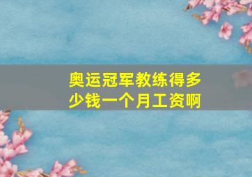 奥运冠军教练得多少钱一个月工资啊