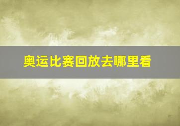 奥运比赛回放去哪里看