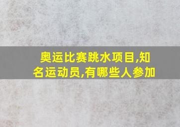 奥运比赛跳水项目,知名运动员,有哪些人参加