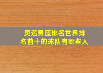 奥运男篮排名世界排名前十的球队有哪些人