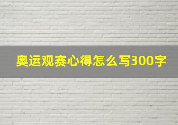 奥运观赛心得怎么写300字