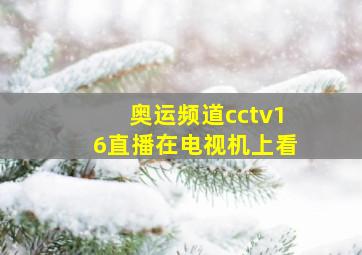 奥运频道cctv16直播在电视机上看