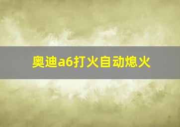 奥迪a6打火自动熄火