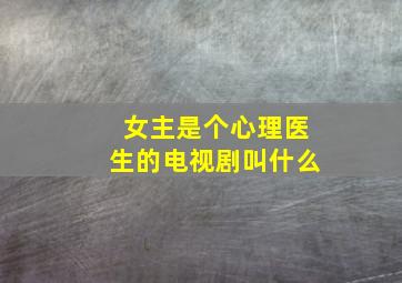 女主是个心理医生的电视剧叫什么