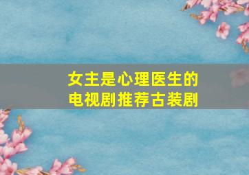 女主是心理医生的电视剧推荐古装剧