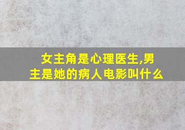 女主角是心理医生,男主是她的病人电影叫什么