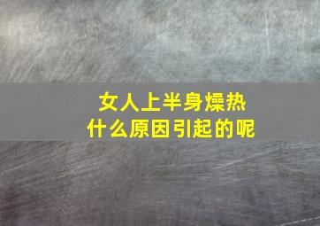 女人上半身燥热什么原因引起的呢