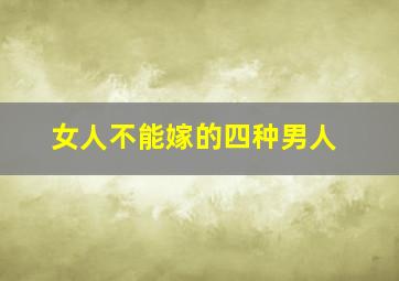 女人不能嫁的四种男人