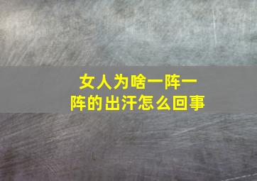 女人为啥一阵一阵的出汗怎么回事