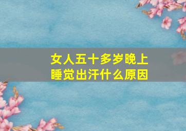 女人五十多岁晚上睡觉出汗什么原因