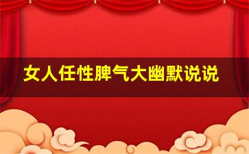 女人任性脾气大幽默说说