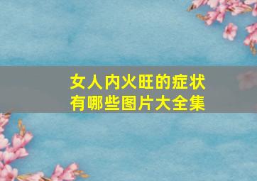 女人内火旺的症状有哪些图片大全集