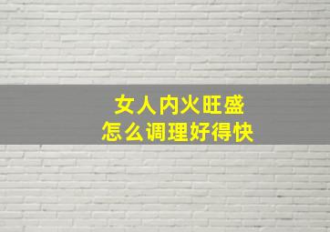 女人内火旺盛怎么调理好得快