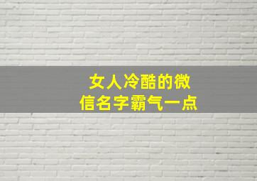 女人冷酷的微信名字霸气一点