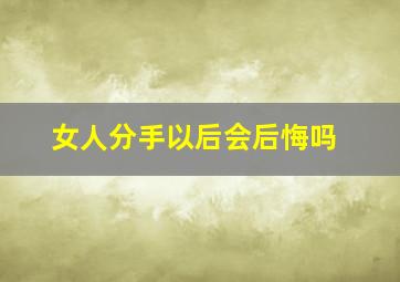 女人分手以后会后悔吗