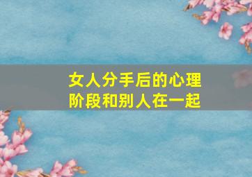 女人分手后的心理阶段和别人在一起