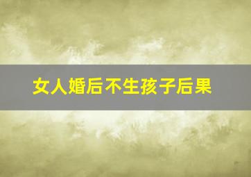 女人婚后不生孩子后果