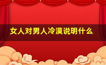 女人对男人冷漠说明什么