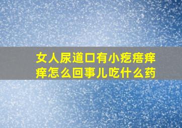 女人尿道口有小疙瘩痒痒怎么回事儿吃什么药