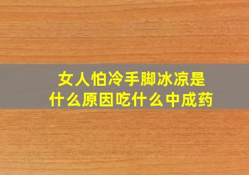 女人怕冷手脚冰凉是什么原因吃什么中成药