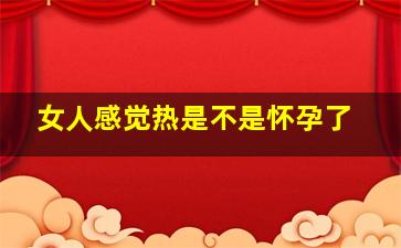 女人感觉热是不是怀孕了