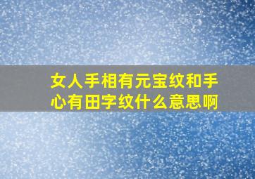 女人手相有元宝纹和手心有田字纹什么意思啊