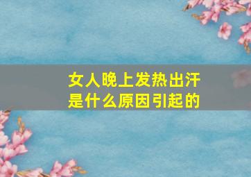 女人晚上发热出汗是什么原因引起的