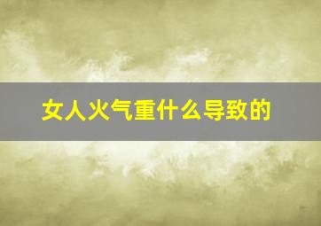 女人火气重什么导致的