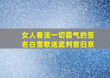 女人看淡一切霸气的签名白雪歌送武判官归京