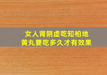 女人肾阴虚吃知柏地黄丸要吃多久才有效果