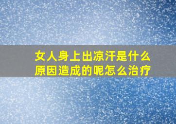 女人身上出凉汗是什么原因造成的呢怎么治疗