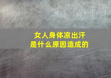 女人身体凉出汗是什么原因造成的