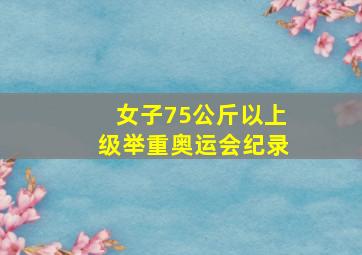 女子75公斤以上级举重奥运会纪录