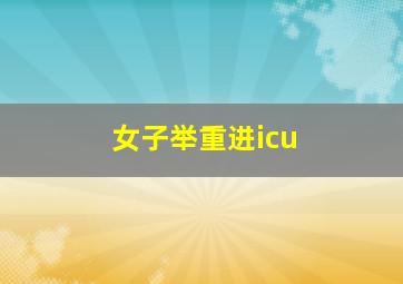 女子举重进icu