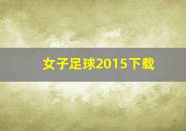 女子足球2015下载