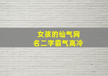 女孩的仙气网名二字霸气高冷