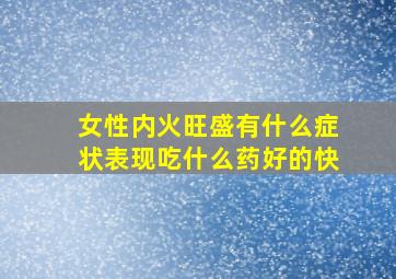 女性内火旺盛有什么症状表现吃什么药好的快