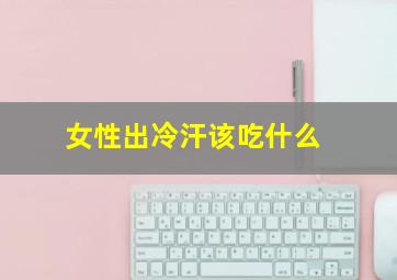 女性出冷汗该吃什么