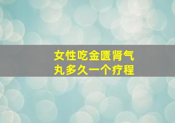 女性吃金匮肾气丸多久一个疗程