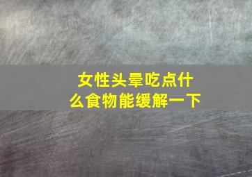 女性头晕吃点什么食物能缓解一下