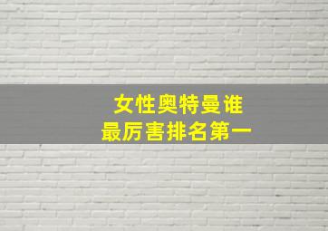 女性奥特曼谁最厉害排名第一