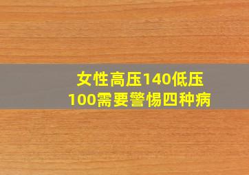 女性高压140低压100需要警惕四种病