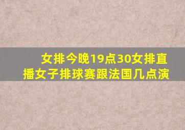 女排今晚19点30女排直播女子排球赛跟法国几点演