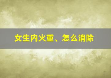 女生内火重、怎么消除