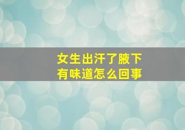 女生出汗了腋下有味道怎么回事