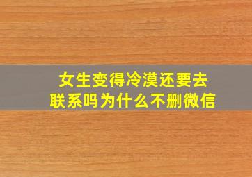 女生变得冷漠还要去联系吗为什么不删微信