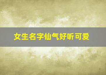 女生名字仙气好听可爱