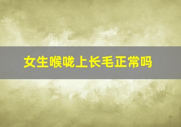 女生喉咙上长毛正常吗