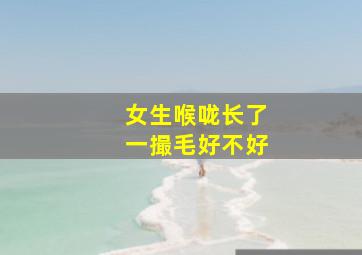 女生喉咙长了一撮毛好不好