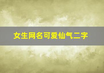 女生网名可爱仙气二字